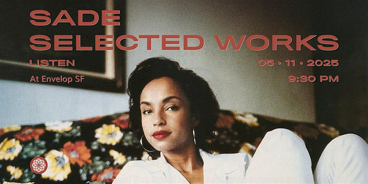Sade - Selected Works : LISTEN | Envelop SF (9:30pm)