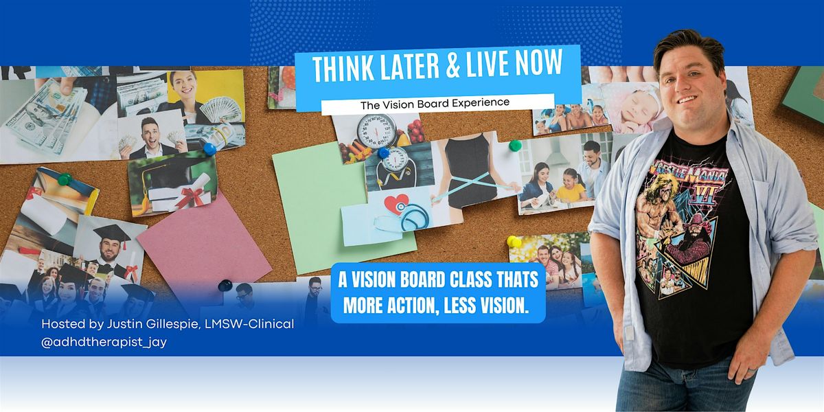 Think Later & Live Now: The Vision Board Experience