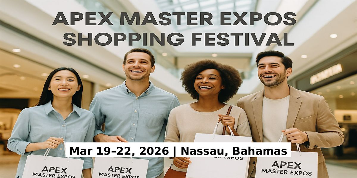 Apex Master Expos \u2013 Global Shopping Festival in Nassau, Bahamas