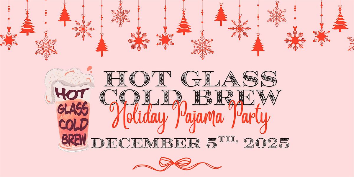 Hot Glass Cold Brew: Holiday Pajama Party!