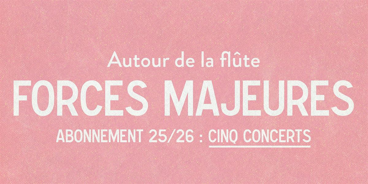 ABONNEMENT 25\/26 : FORCES MAJEURES (5 CONCERTS)