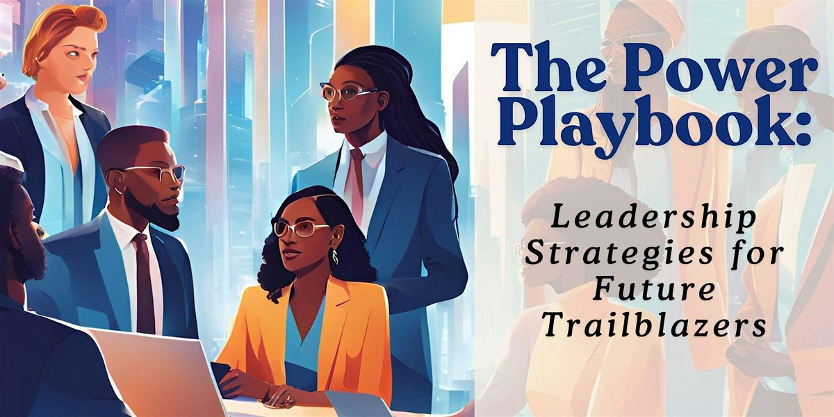 The Power Playbook: Leadership Strategies for Future Trailblazers
