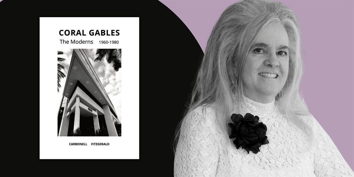 CORAL GABLES: THE MODERNS: 1960-1980 | An Evening with Karelia Carbonell