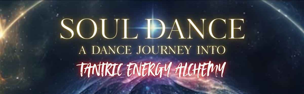 SOUL DANCE: A Dance Journey Into Tantric Energy Alchemy