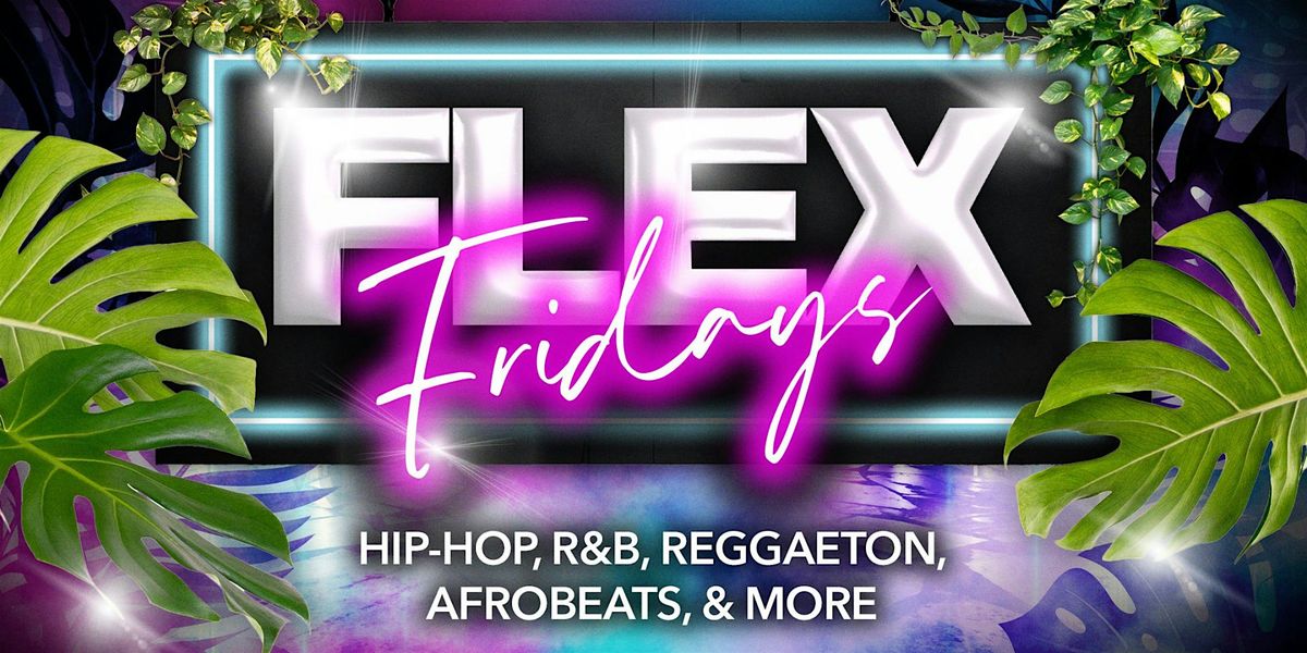 FLEX FRIDAYS: THE HOTTEST HIP-HOP, R&B, REGGAETON, AFROBEATS + MORE!