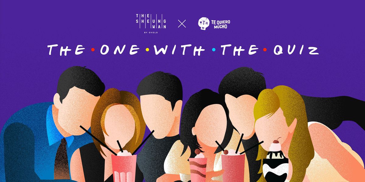 The One With The Quiz | Te Quiero Mucho, Hong Kong, Hk | June 9 To June 10