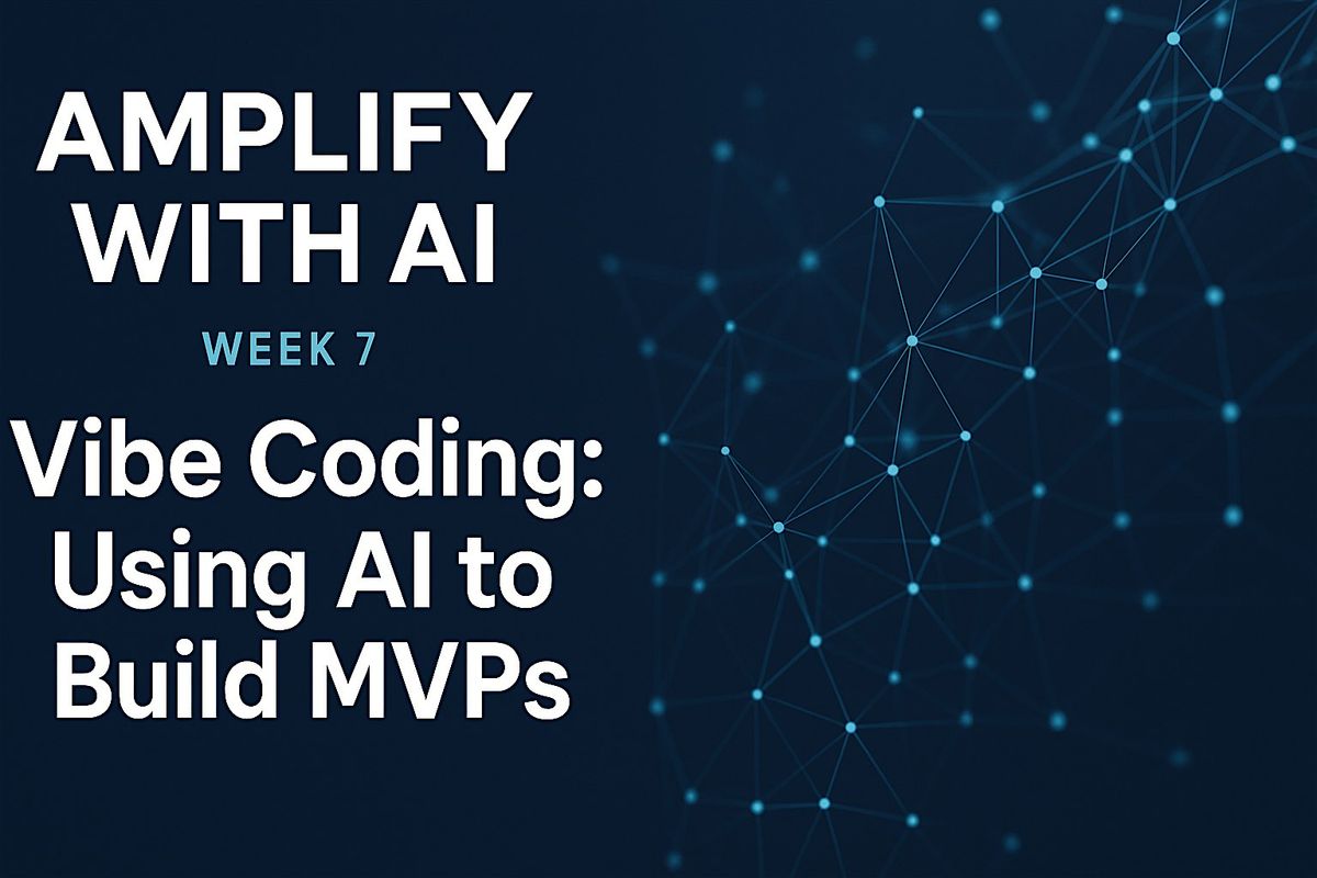 8-Week Cohort Amplify with AI Week 7:Vibe Coding
