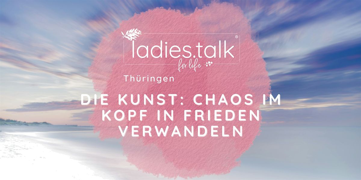 ladies.talk\u00ae|Th\u00fcringen \u2013 Die Kunst: Chaos im Kopf in Frieden verwandeln