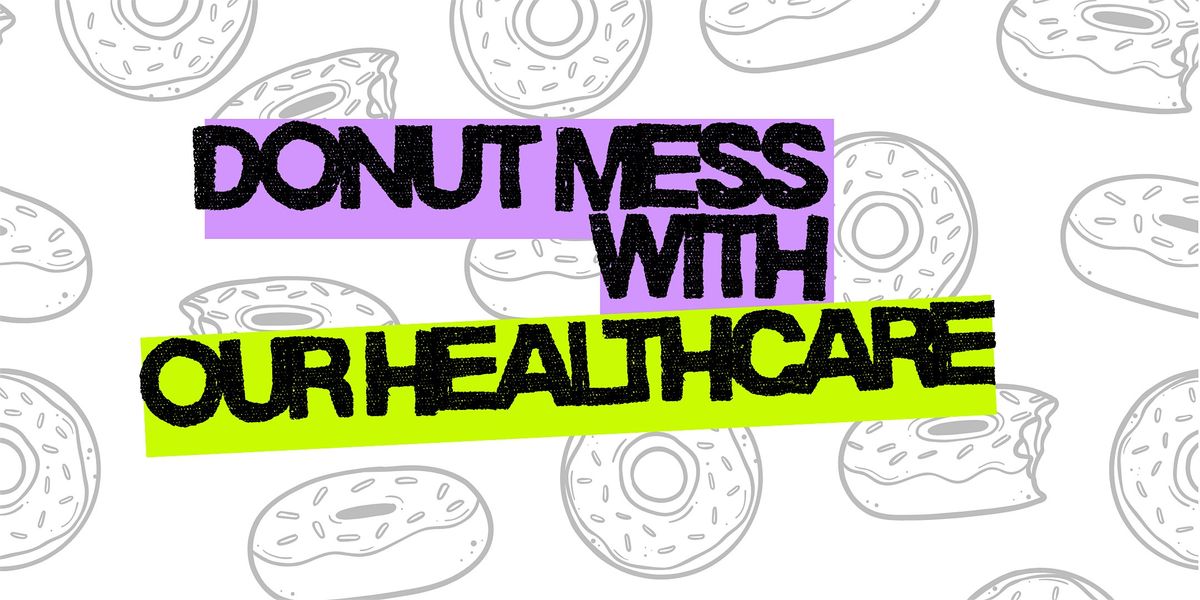 DONUT MESS WITH OUR HEALTHCARE! - Free Event!