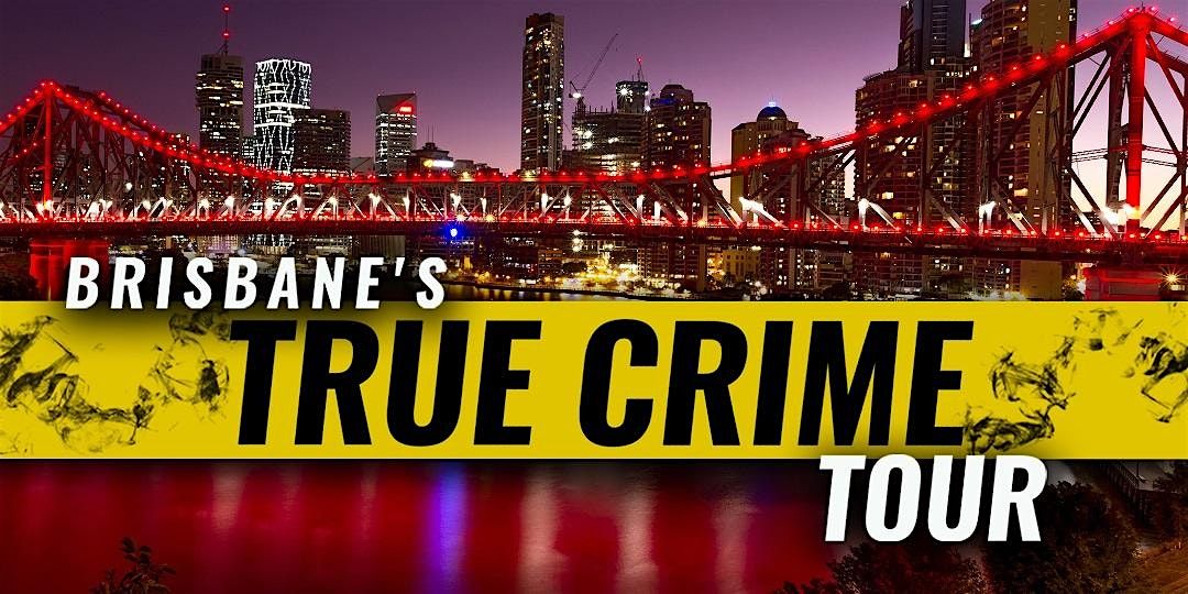 Brisbane's - True Crime Tour