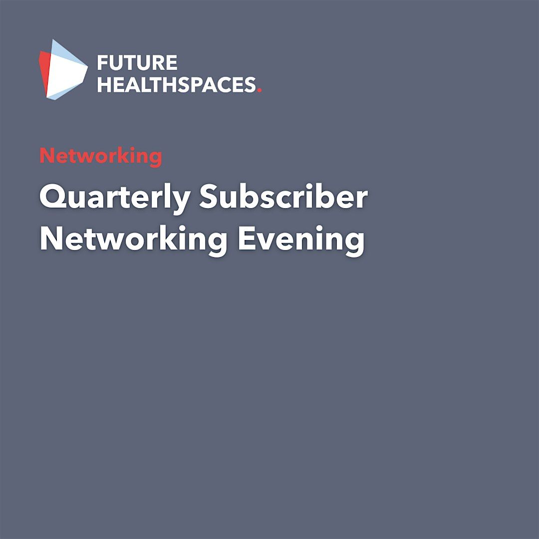 Subscribers Only: Future HealthSpaces Quarterly Networking Evening