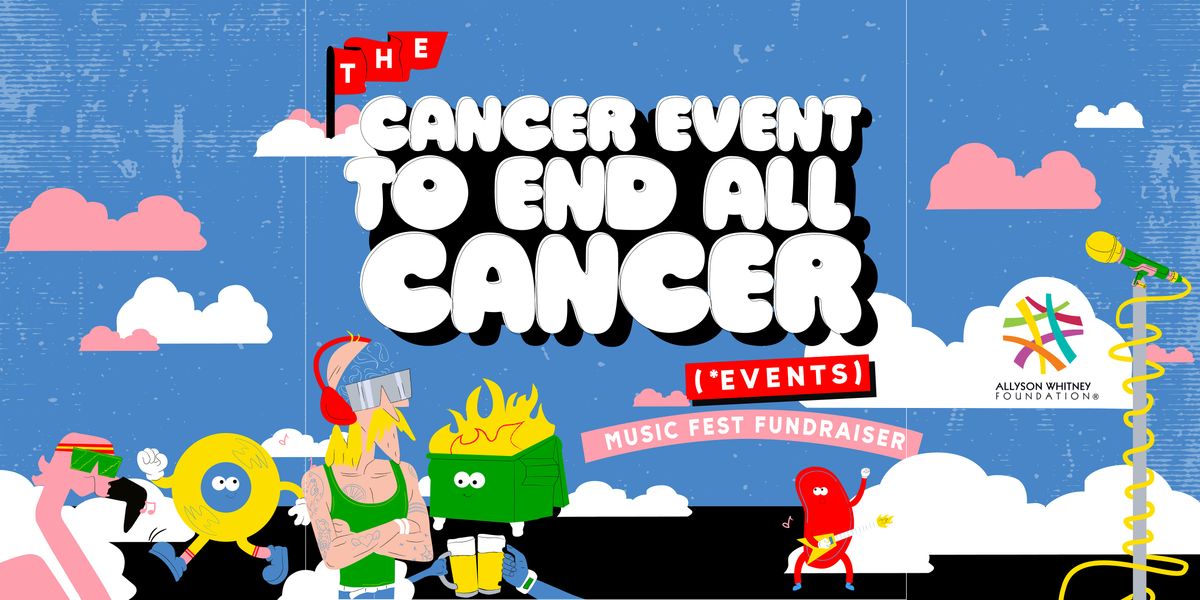 THE Cancer Event to End All Cancer (*Events) Fest