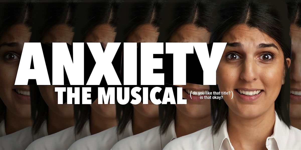 ANXIETY: THE MUSICAL! (do you like that title? is that okay?)