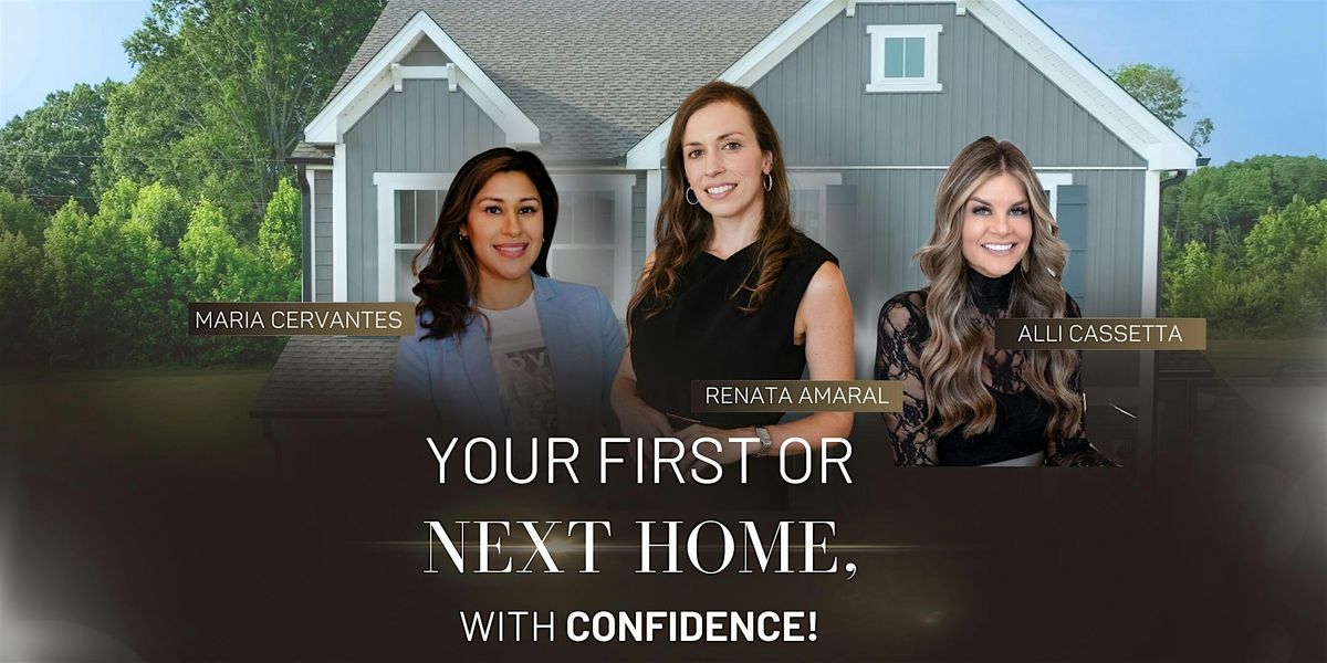 YOUR FIRST OR NEXT HOME, WITH CONFIDENCE!