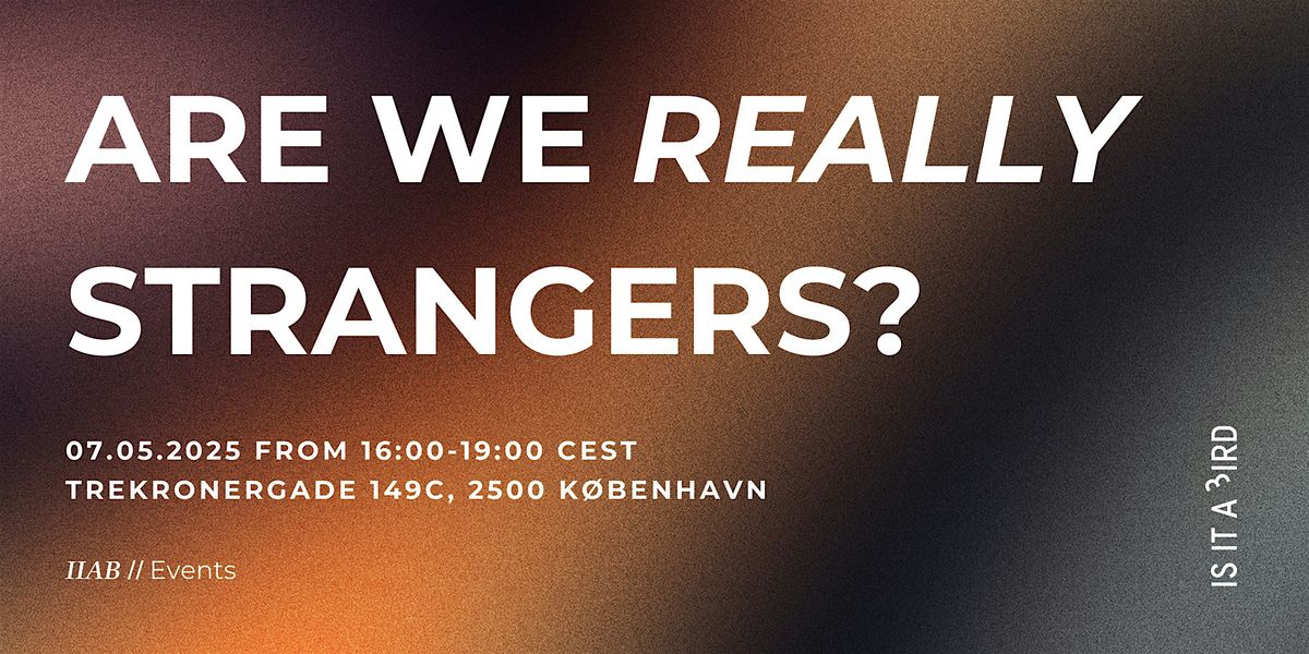 IIAB Talk #23: Are we really strangers?