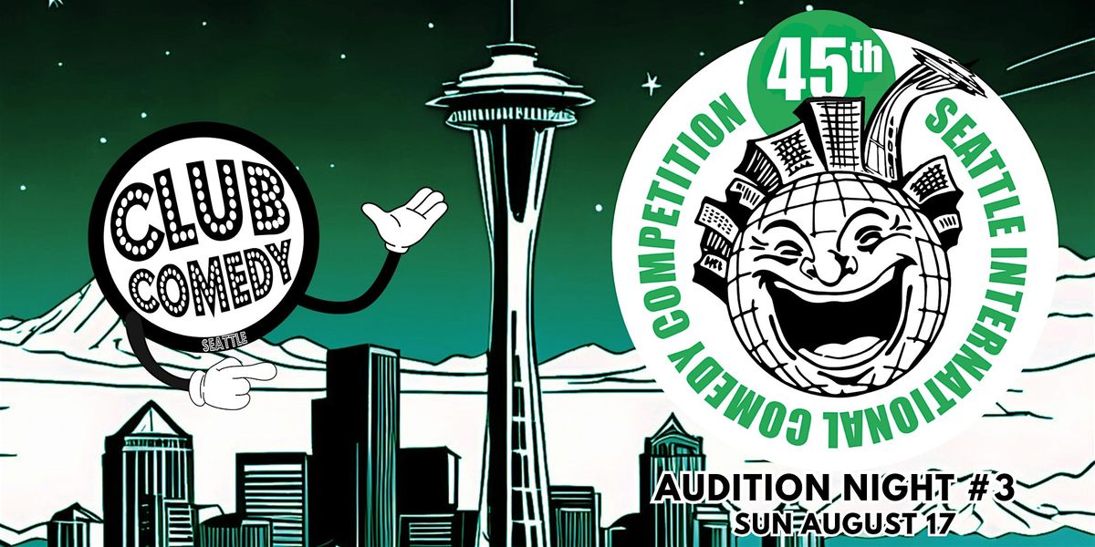 45th Seattle International Comedy Competition Audition Show #3 SUN 8\/17 8PM