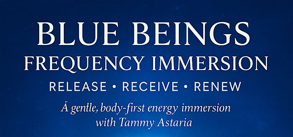 Blue Beings Frequency Immersion Experience : Release. Receive. Renew.