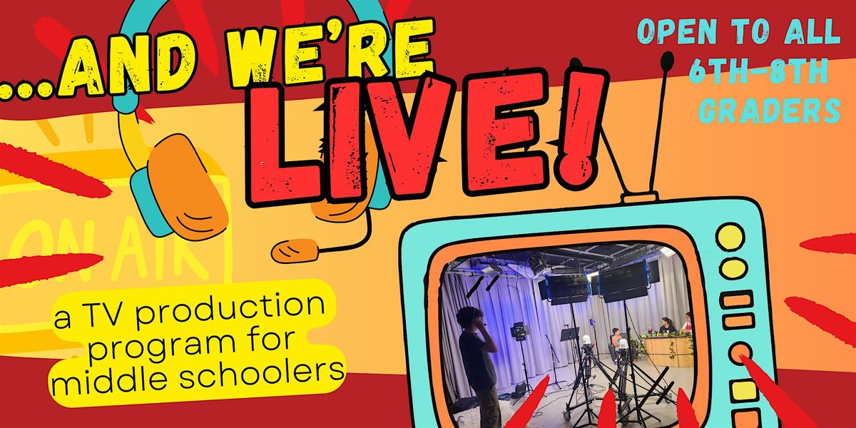 ...And We're Live! TV Broadcasting Workshop, grades 3-8, FREE for members!