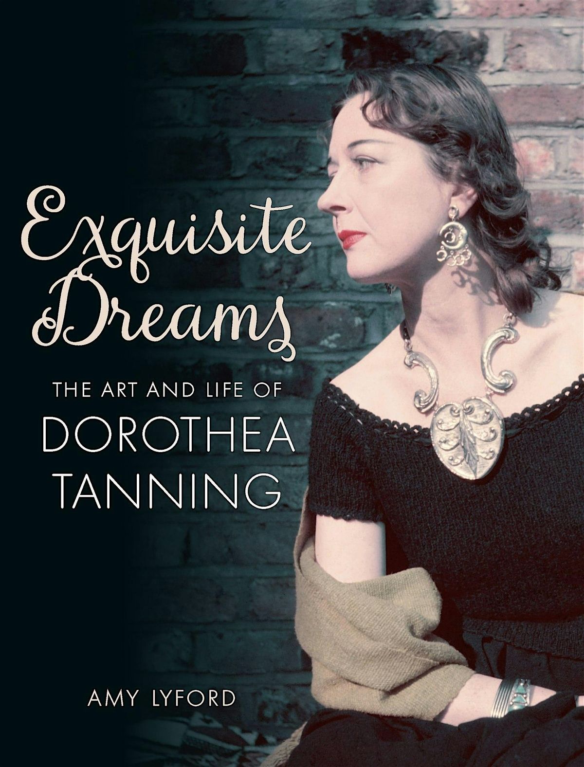 Exquisite Dreams: The Art and Life of Dorothea Tanning by Amy Lyford