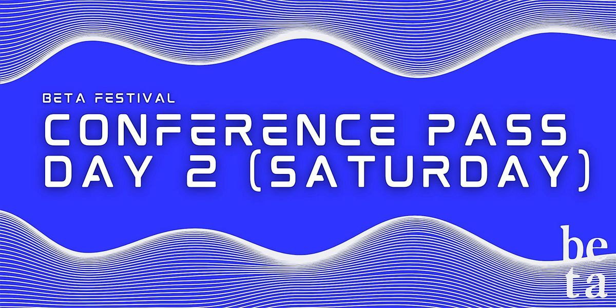 Beta Festival Conference Pass - Day 2 (Saturday)