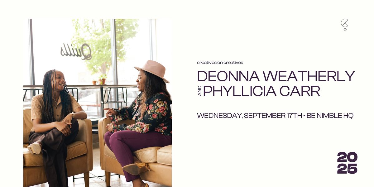 Creatives on Creatives : Deonna Weatherly & Phyllicia Carr