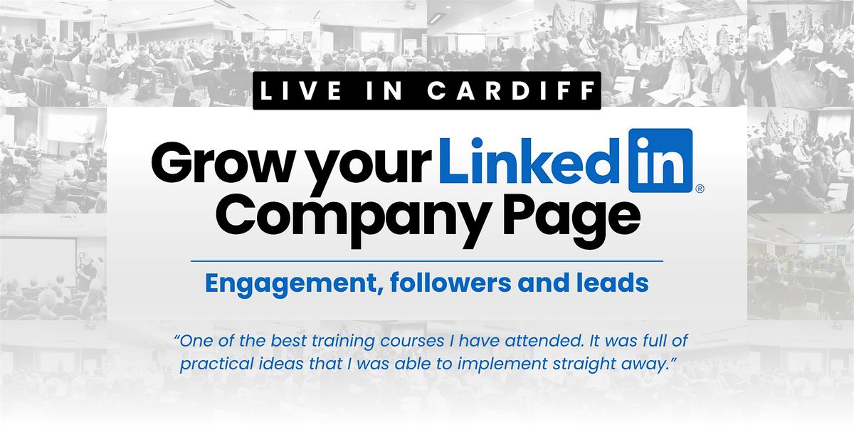 Grow Your LinkedIn Company Page - Live Workshop In Cardiff