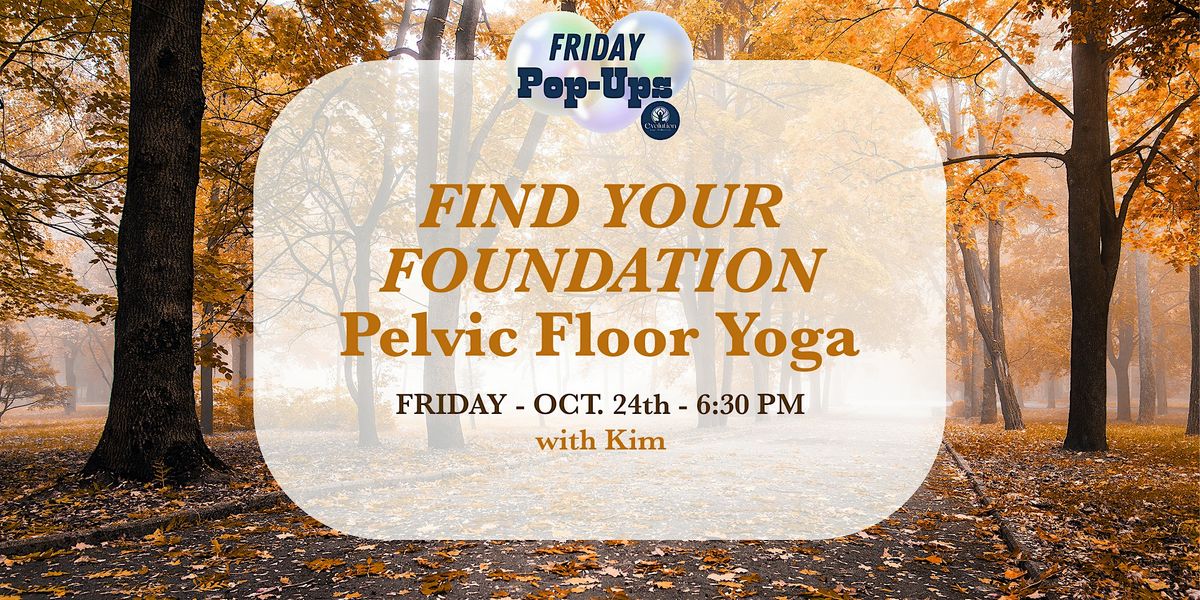 FIND YOUR FOUNDATION ~ Pelvic Floor Yoga ~