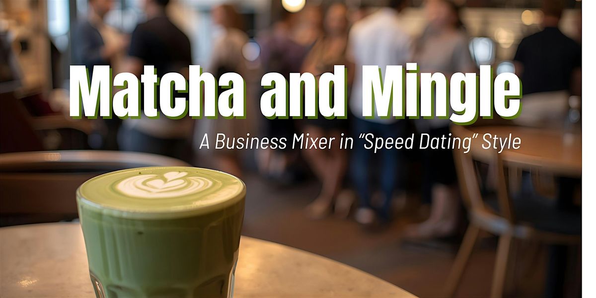 Matcha & Mingle: Networking Mixer for Entrepreneurs & Businesses