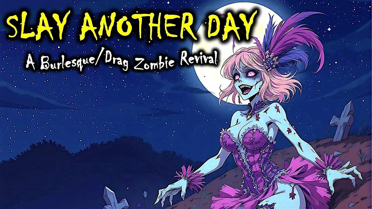 Slay Another Day: A Burlesque\/Drag Zombie Revival