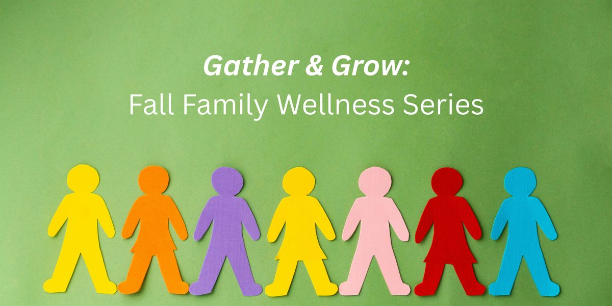 Gather & Grow: Fall Family Wellness Series