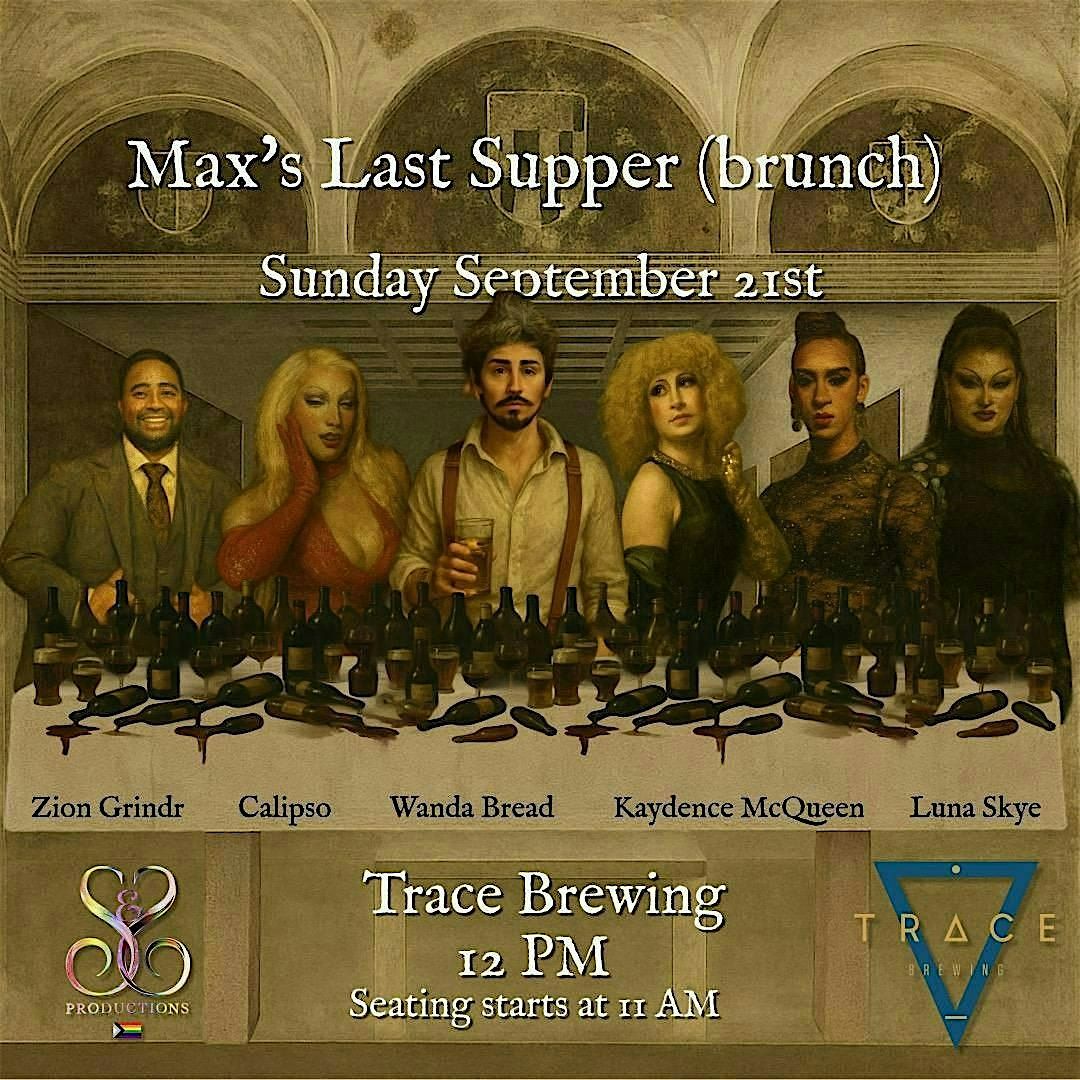 MAX'S LAST SUPPER - DRAG BRUNCH AT TRACE BREWING