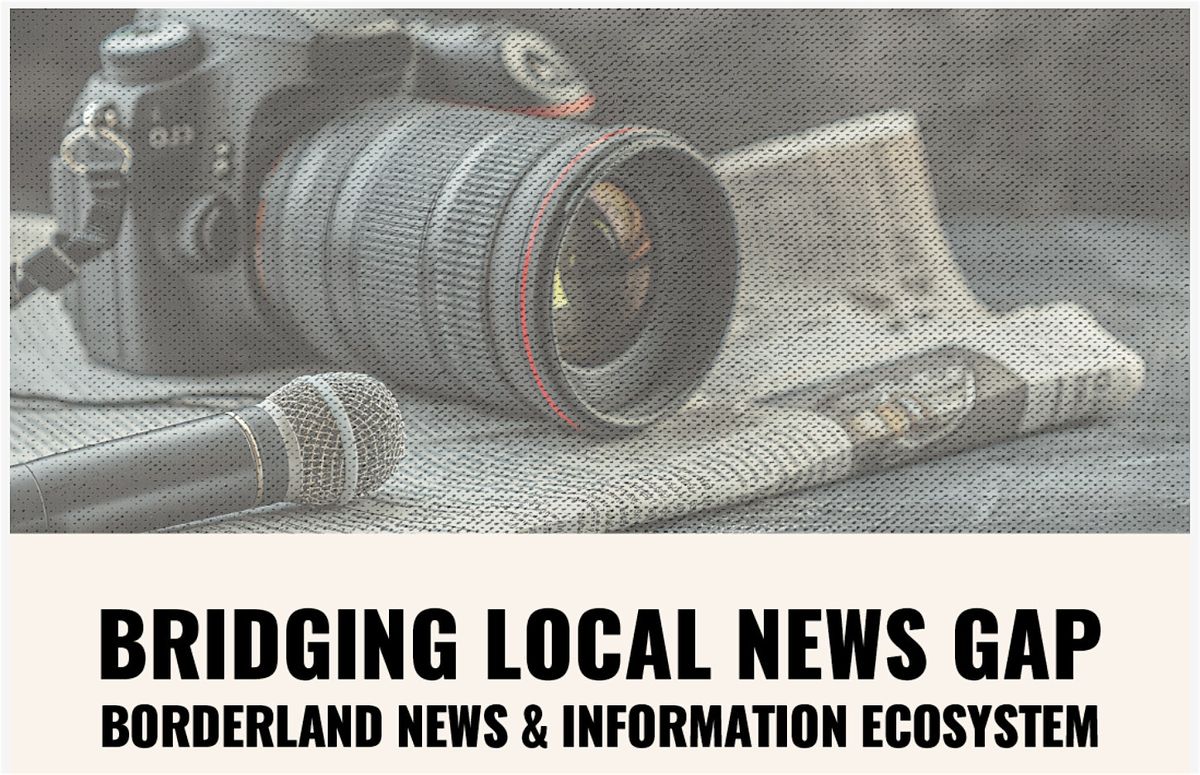 BRIDGING LOCAL NEWS GAP: BORDERLAND NEWS AND INFORMATION ECOSYSTEM