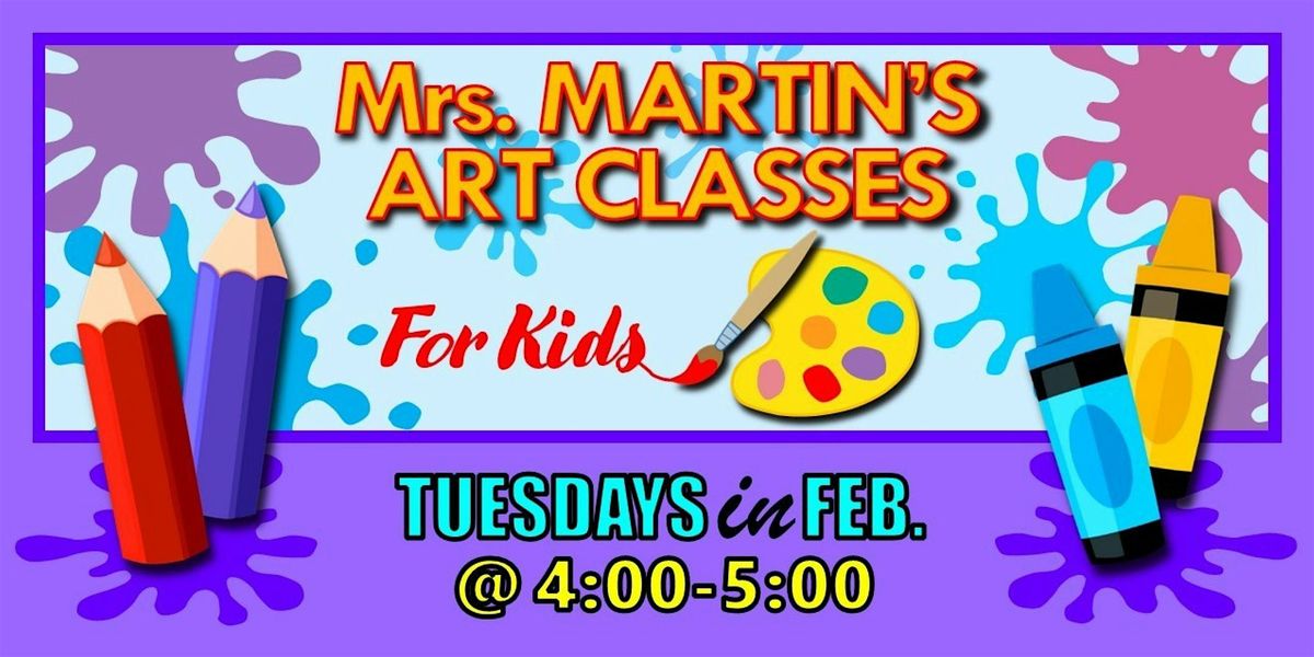 Mrs. Martin's Art Classes in FEBRUARY ~Tuesdays @4:00-5:00