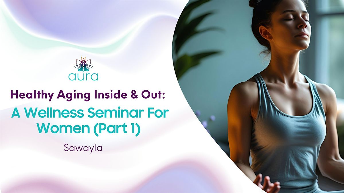Healthy Aging Inside & Out: A Wellness Seminar for Women (Part 1)