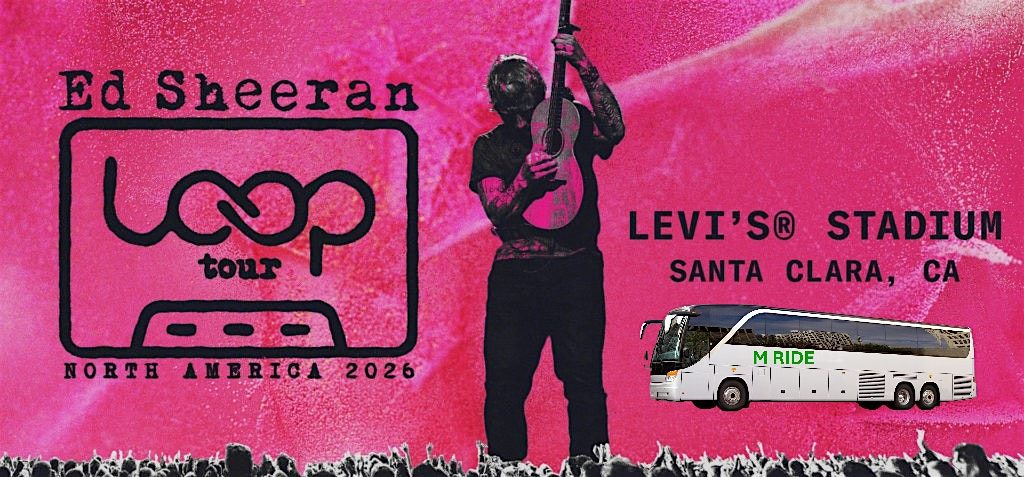 ED SHEERAN CONCERT BUS R\/T FROM NORTH BEACH SF TO LEVI'S STADIUM 7\/25\/2026