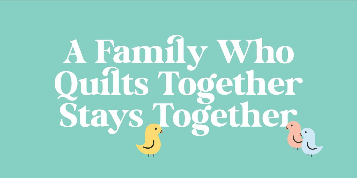 The Family That Quilts Together Stays Together