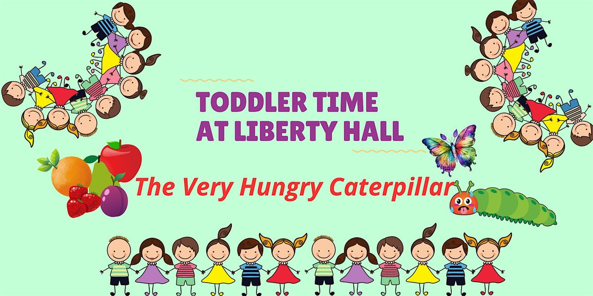 Toddler Time at Liberty Hall: The Very Hungry Caterpillar
