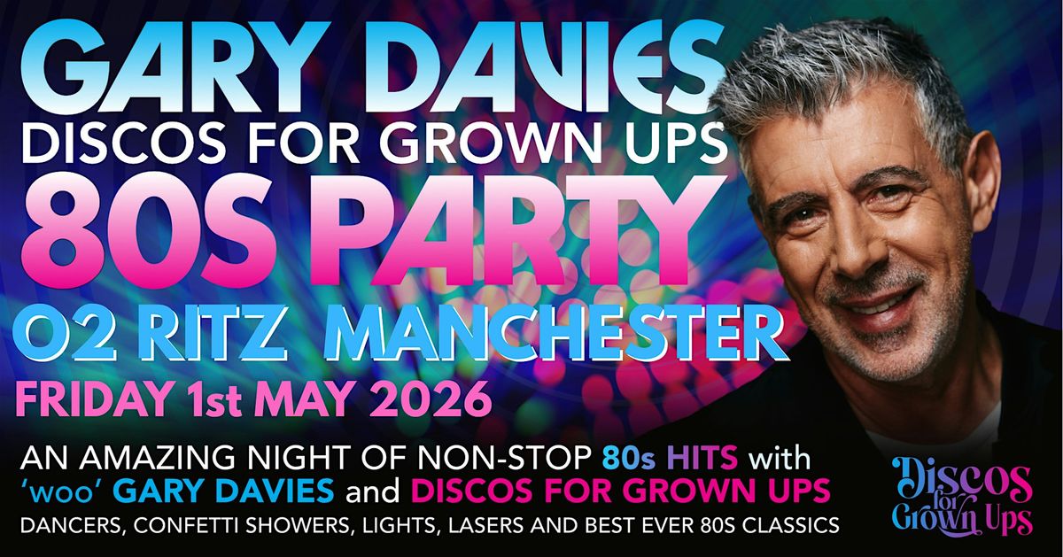 GARY DAVIES 80s PARTY! with Discos for Grown ups O2 RITZ MANCHESTER