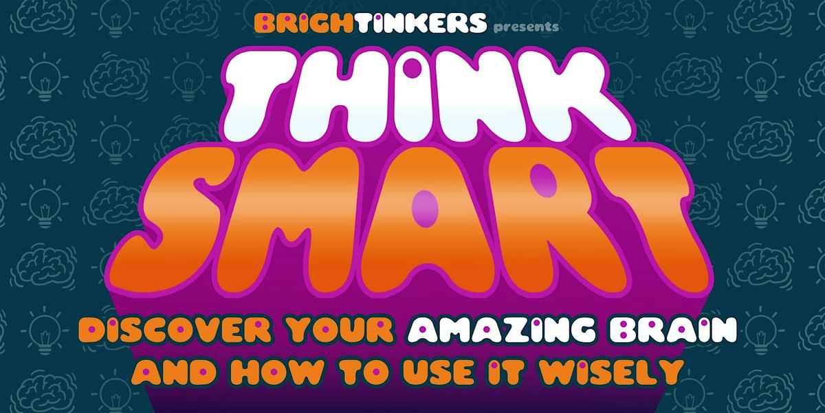 THINK SMART: Discover Your Amazing Brain & How To Use It Wisely!