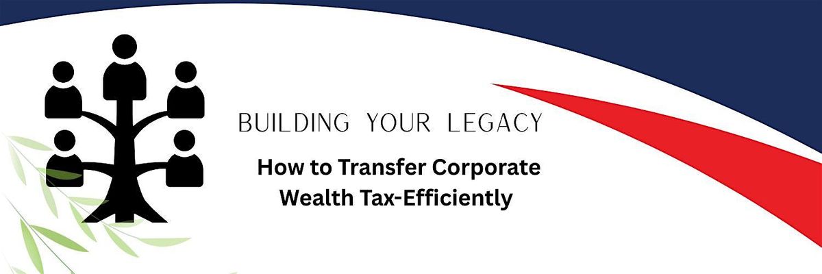 Building a Legacy: How to Transfer Corporate Wealth Tax-Efficiently