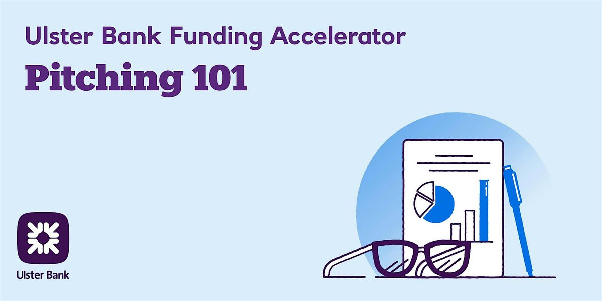 Ulster Bank Funding Accelerator: Pitching 101