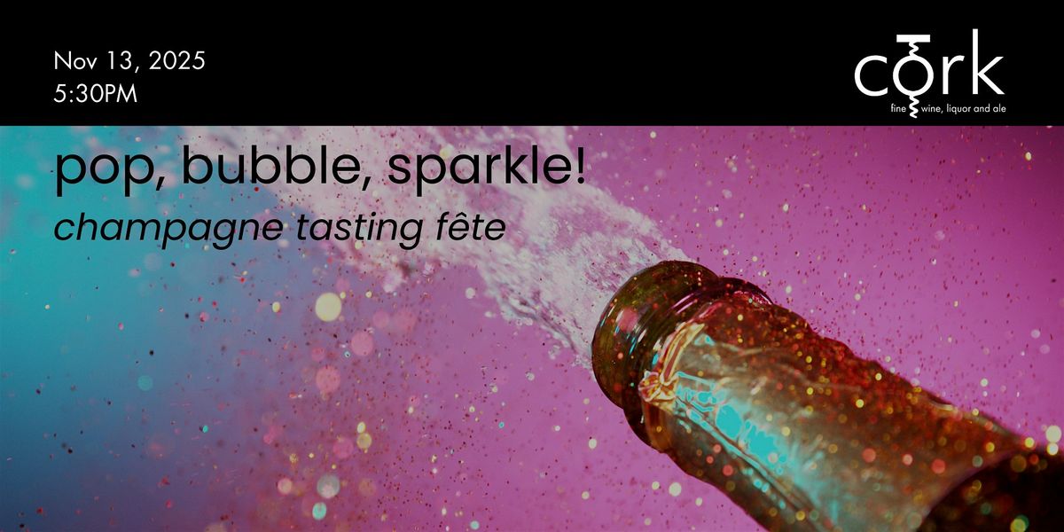 Pop, Bubble, Sparkle: Champagne Tasting F\u00eate!