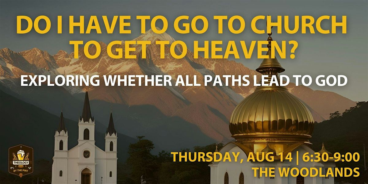 DO I HAVE TO GO TO CHURCH TO GET TO HEAVEN? Do All Paths Lead to God?