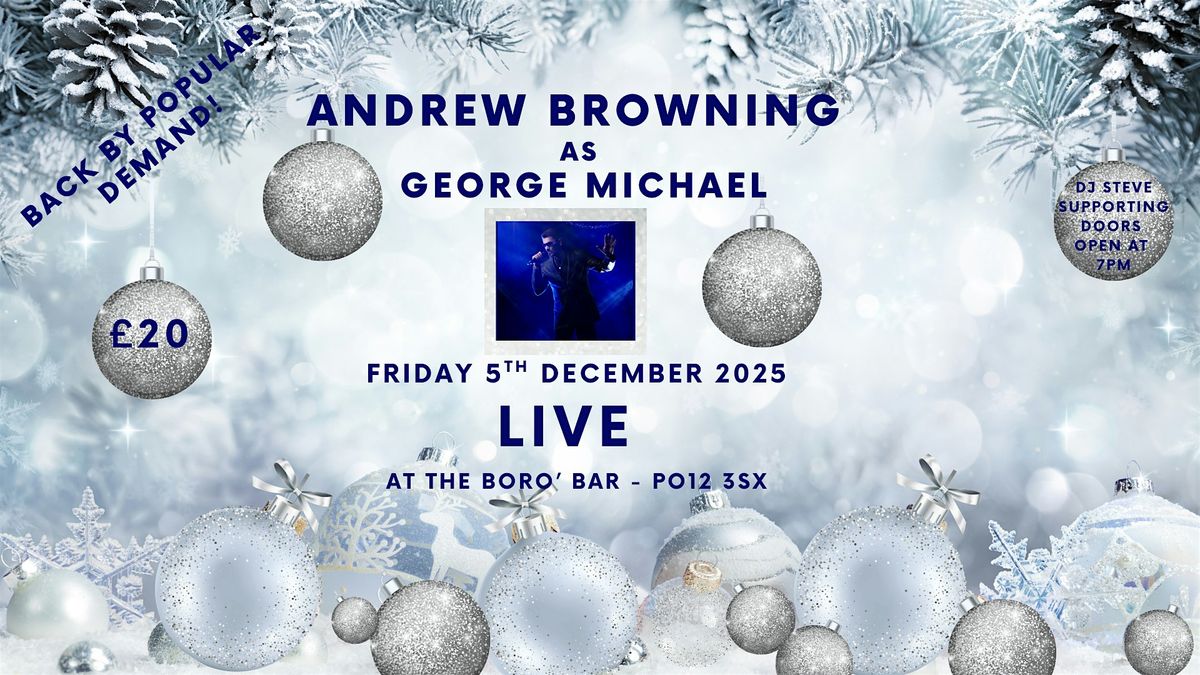 ANDREW BROWNING  as GEORGE MICHAEL -  FRIDAY 5TH DECEMBER 2025