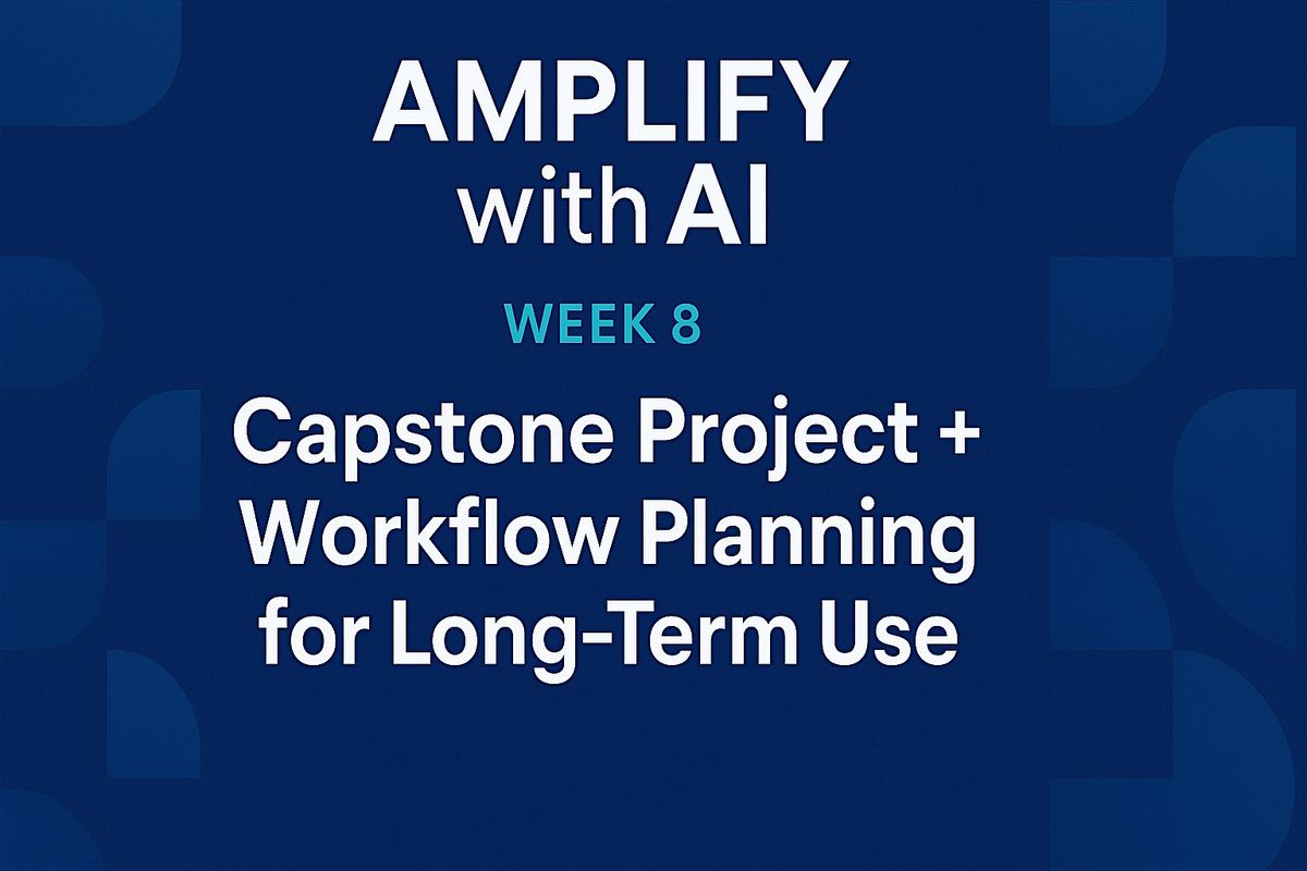 8-Week Cohort Amplify with AI Week 8: Capstone Project + Workflow