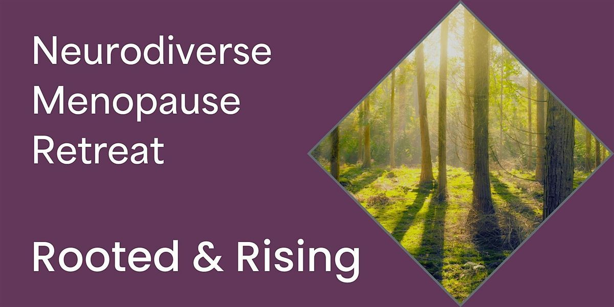 Neurodiverse Menopause Retreat: Rooted & Rising