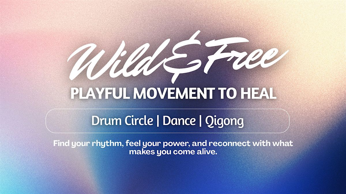 Wild & Free: Playful Movement to Heal (Drum Circle, Dance, Qigong)