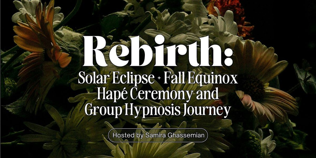 Rebirth: Solar Eclipse + Fall Equinox Hap\u00e9 Ceremony and Hypnosis Journey