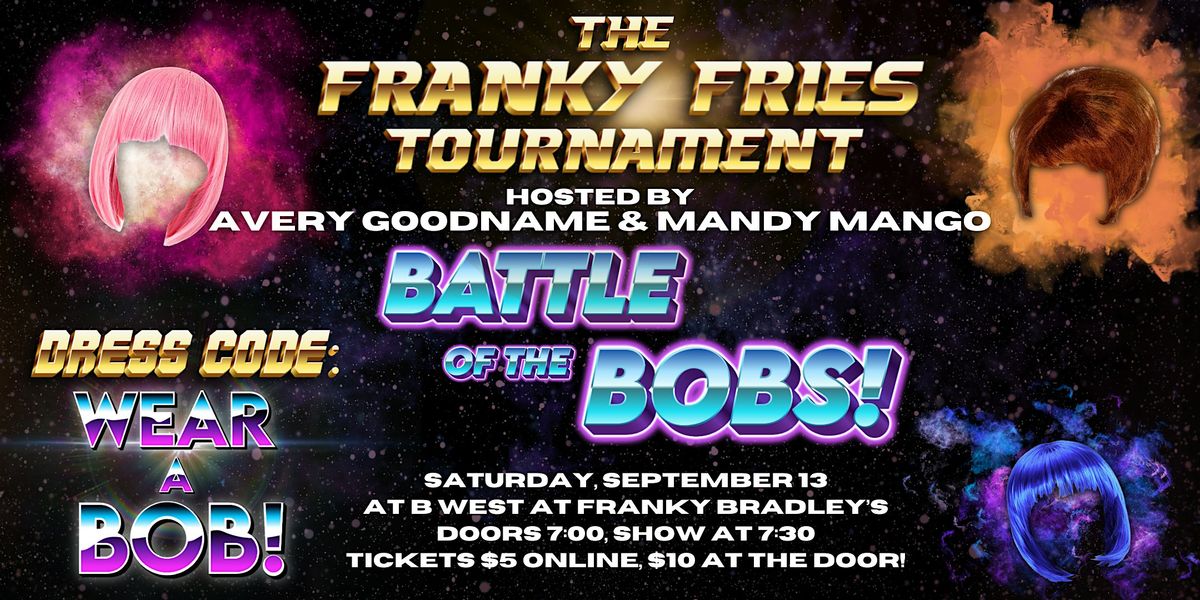 Franky Fries Tournament: Battle of the Bobs!