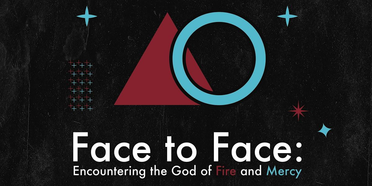 Face to Face: Encountering the God of Fire and Mercy